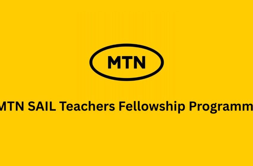 How to apply for the MTN SAIL Teachers Fellowship Programme 2025. Image Credit: Scholarship Region